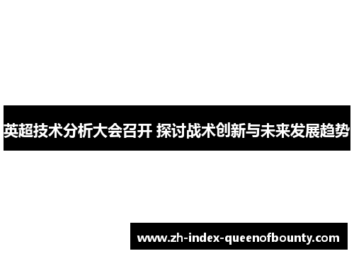 英超技术分析大会召开 探讨战术创新与未来发展趋势