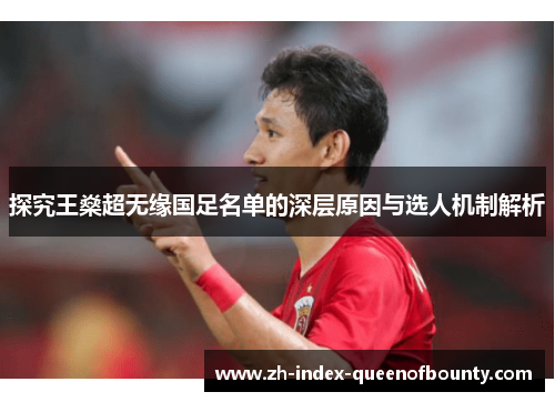 探究王燊超无缘国足名单的深层原因与选人机制解析