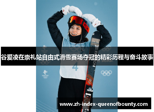 谷爱凌在崇礼站自由式滑雪赛场夺冠的精彩历程与奋斗故事