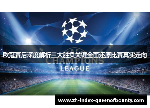 欧冠赛后深度解析三大胜负关键全面还原比赛真实走向