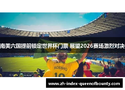 南美六国提前锁定世界杯门票 展望2026赛场激烈对决